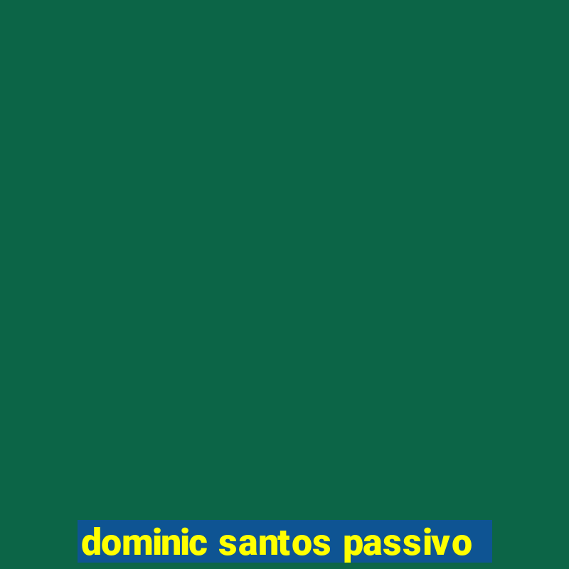 dominic santos passivo